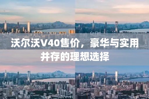 沃尔沃V40售价，豪华与实用并存的理想选择