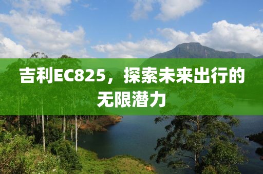 吉利EC825，探索未来出行的无限潜力