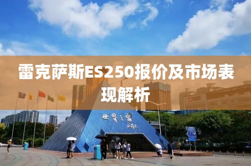 雷克萨斯ES250报价及市场表现解析