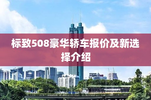 标致508豪华轿车报价及新选择介绍