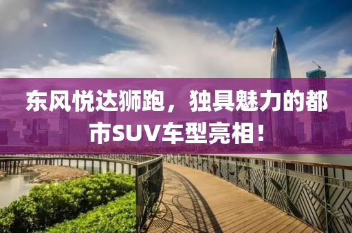 东风悦达狮跑，独具魅力的都市SUV车型亮相！