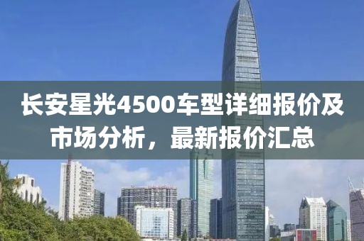 长安星光4500车型详细报价及市场分析，最新报价汇总