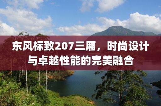 东风标致207三厢，时尚设计与卓越性能的完美融合