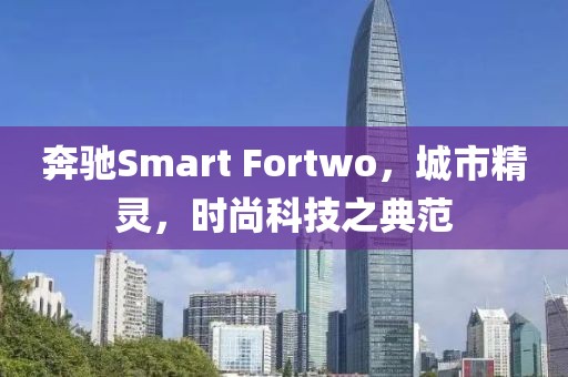 奔驰Smart Fortwo，城市精灵，时尚科技之典范