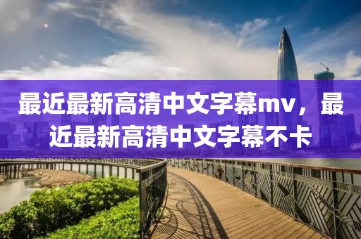 最近最新高清中文字幕mv，最近最新高清中文字幕不卡