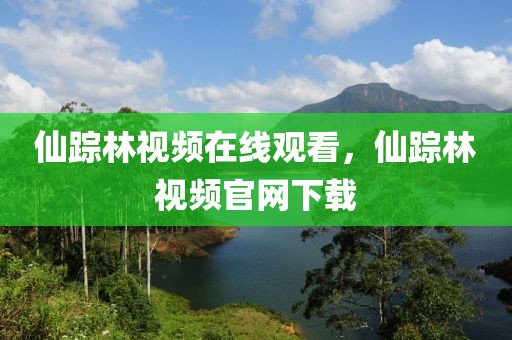 仙踪林视频在线观看，仙踪林视频官网下载