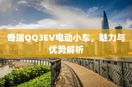 奇瑞QQ3EV电动小车，魅力与优势解析