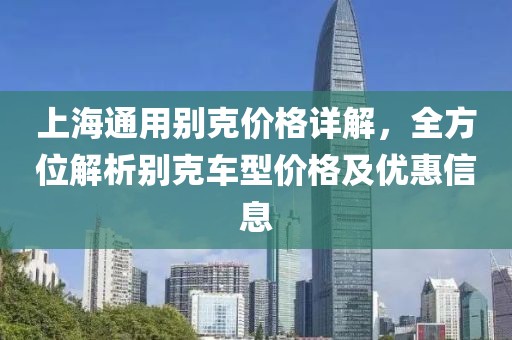 上海通用别克价格详解，全方位解析别克车型价格及优惠信息