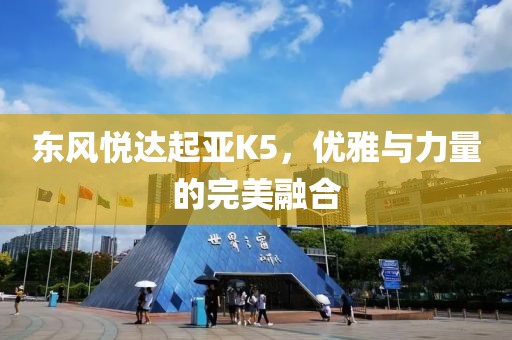 东风悦达起亚K5，优雅与力量的完美融合