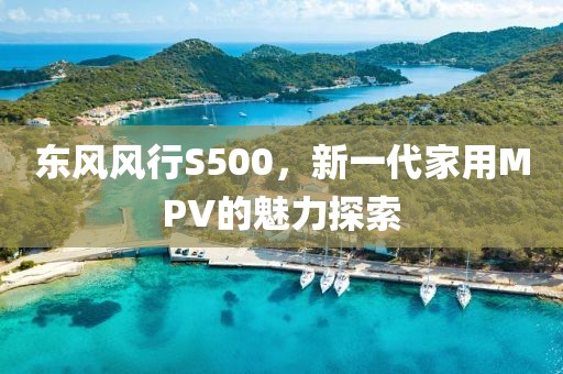 东风风行S500，新一代家用MPV的魅力探索