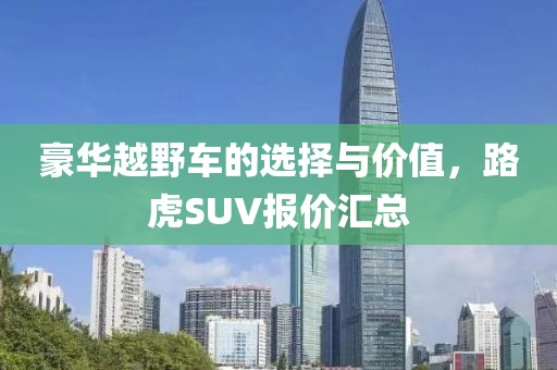 豪华越野车的选择与价值，路虎SUV报价汇总