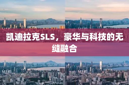 凯迪拉克SLS，豪华与科技的无缝融合