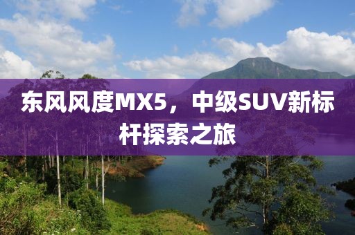 东风风度MX5，中级SUV新标杆探索之旅