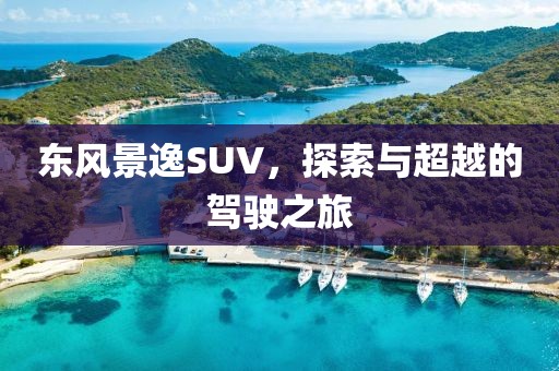 东风景逸SUV，探索与超越的驾驶之旅