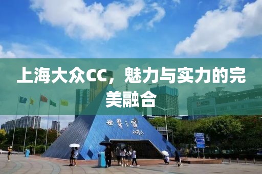 上海大众CC，魅力与实力的完美融合