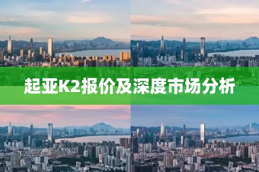 起亚K2报价及深度市场分析