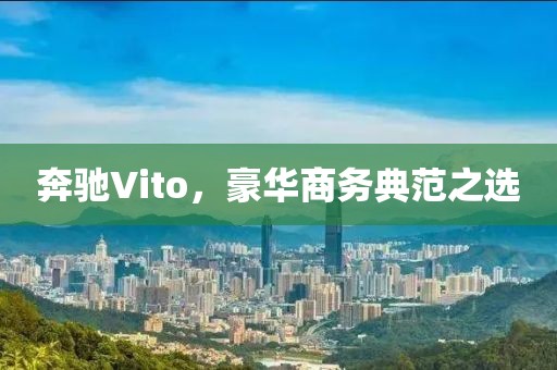 奔驰Vito，豪华商务典范之选