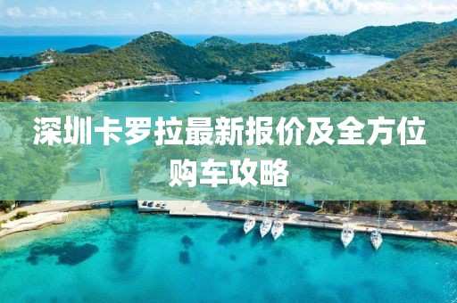 深圳卡罗拉最新报价及全方位购车攻略