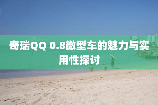 奇瑞QQ 0.8微型车的魅力与实用性探讨