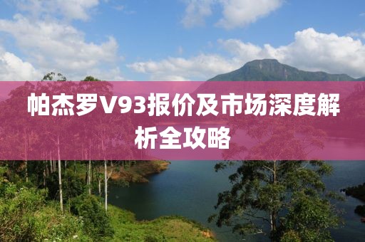 帕杰罗V93报价及市场深度解析全攻略