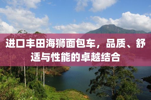 进口丰田海狮面包车，品质、舒适与性能的卓越结合