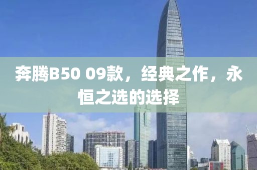 奔腾B50 09款，经典之作，永恒之选的选择