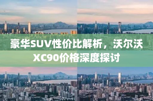 豪华SUV性价比解析，沃尔沃XC90价格深度探讨