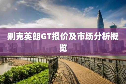 别克英朗GT报价及市场分析概览