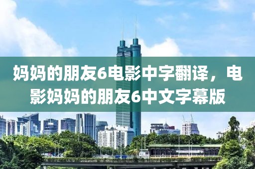 妈妈的朋友6电影中字翻译，电影妈妈的朋友6中文字幕版