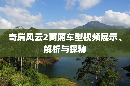 奇瑞风云2两厢车型视频展示、解析与探秘