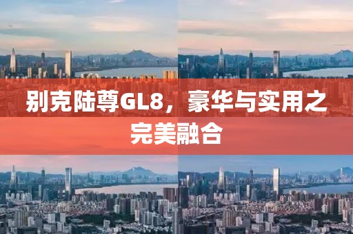 别克陆尊GL8，豪华与实用之完美融合