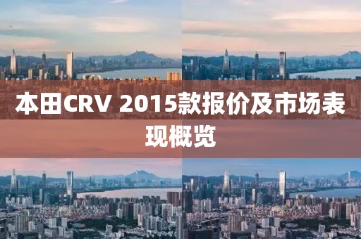 本田CRV 2015款报价及市场表现概览