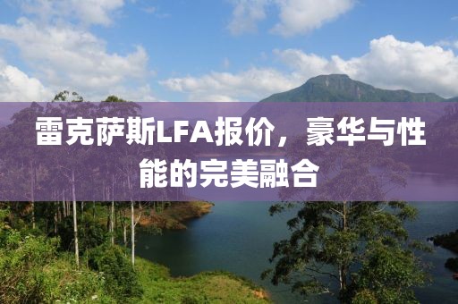 雷克萨斯LFA报价，豪华与性能的完美融合