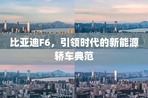 比亚迪F6，引领时代的新能源轿车典范