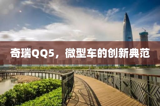 奇瑞QQ5，微型车的创新典范