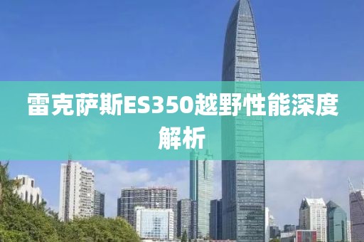 雷克萨斯ES350越野性能深度解析