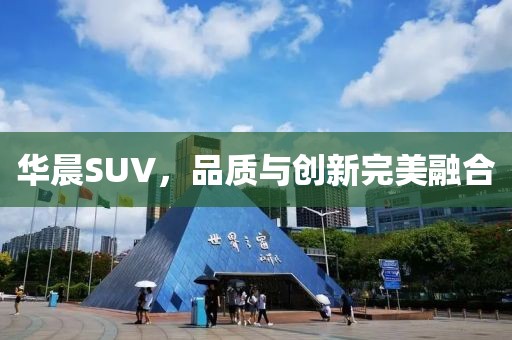 华晨SUV，品质与创新完美融合