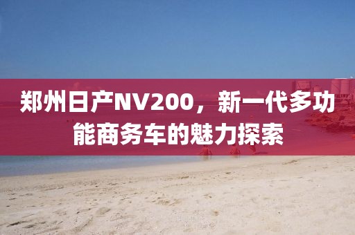 郑州日产NV200，新一代多功能商务车的魅力探索